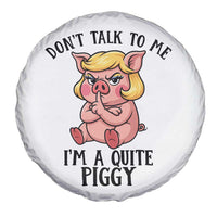Dont Talk To Me I Am A Quite Piggy Spare Tire Cover Funny Pig Political - Wonder Print Shop