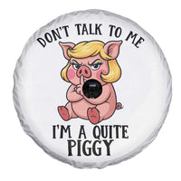 Dont Talk To Me I Am A Quite Piggy Spare Tire Cover Funny Pig Political - Wonder Print Shop