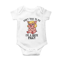 Dont Talk To Me I Am A Quite Piggy Baby Onesie Funny Pig Political - Wonder Print Shop