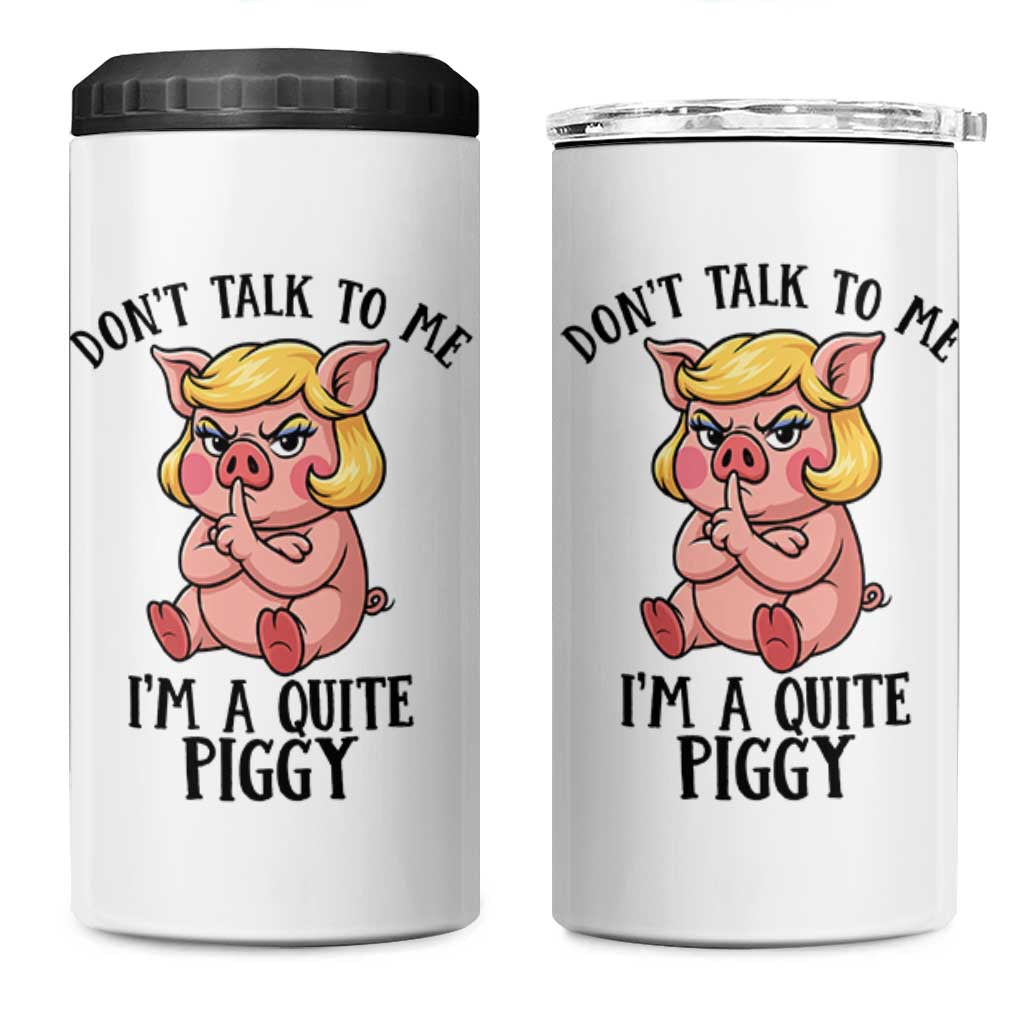 Dont Talk To Me I Am A Quite Piggy 4 in 1 Can Cooler Tumbler Funny Pig Political - Wonder Print Shop