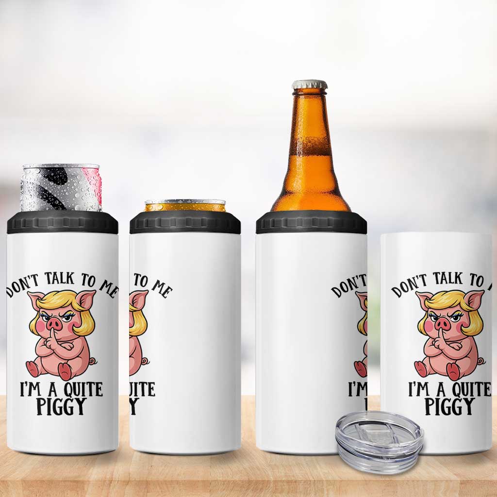 Dont Talk To Me I Am A Quite Piggy 4 in 1 Can Cooler Tumbler Funny Pig Political - Wonder Print Shop