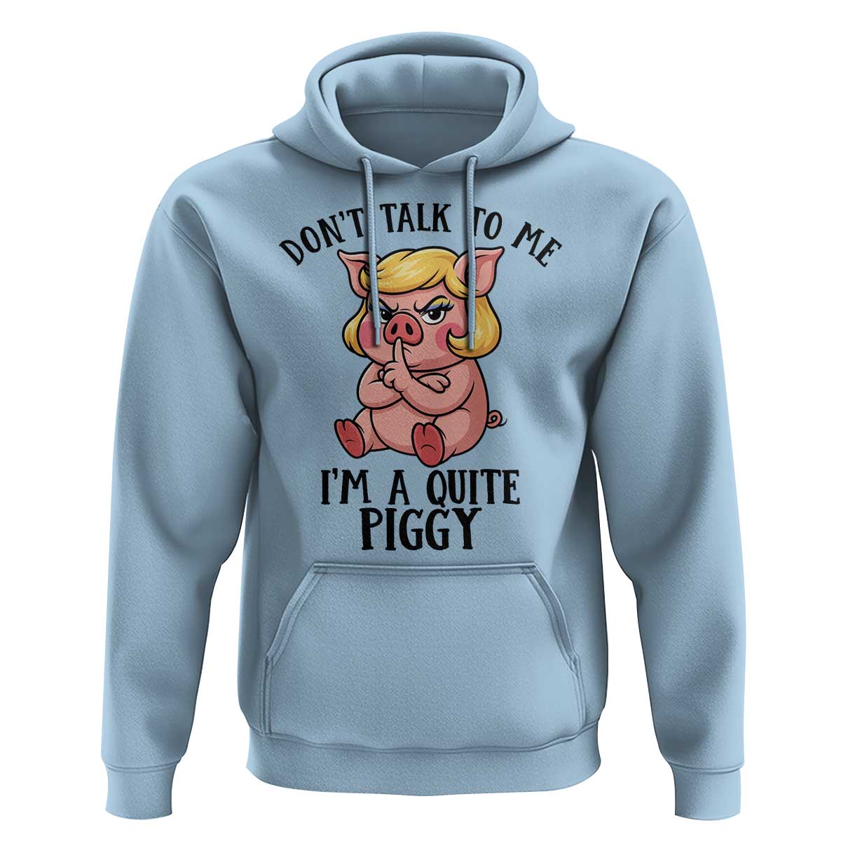 Dont Talk To Me I Am A Quite Piggy Hoodie Funny Pig Political - Wonder Print Shop