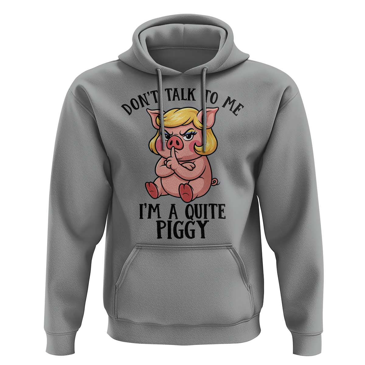 Dont Talk To Me I Am A Quite Piggy Hoodie Funny Pig Political - Wonder Print Shop