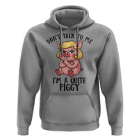 Dont Talk To Me I Am A Quite Piggy Hoodie Funny Pig Political - Wonder Print Shop