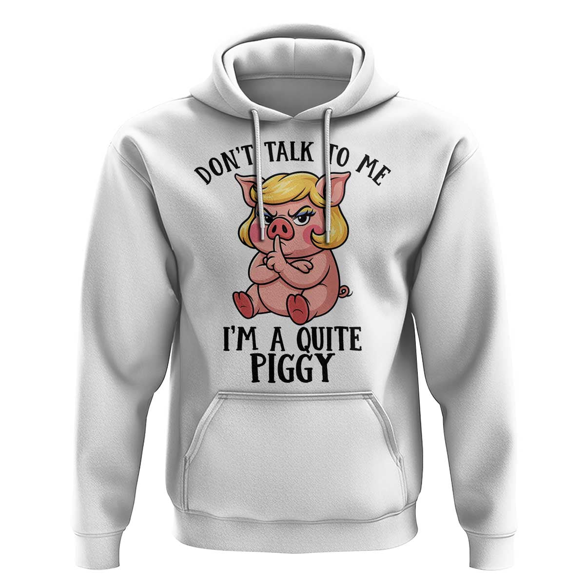 Dont Talk To Me I Am A Quite Piggy Hoodie Funny Pig Political - Wonder Print Shop