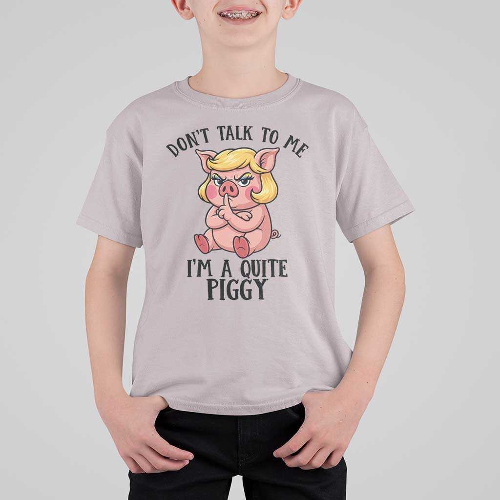 Dont Talk To Me I Am A Quite Piggy T Shirt For Kid Funny Pig Political - Wonder Print Shop