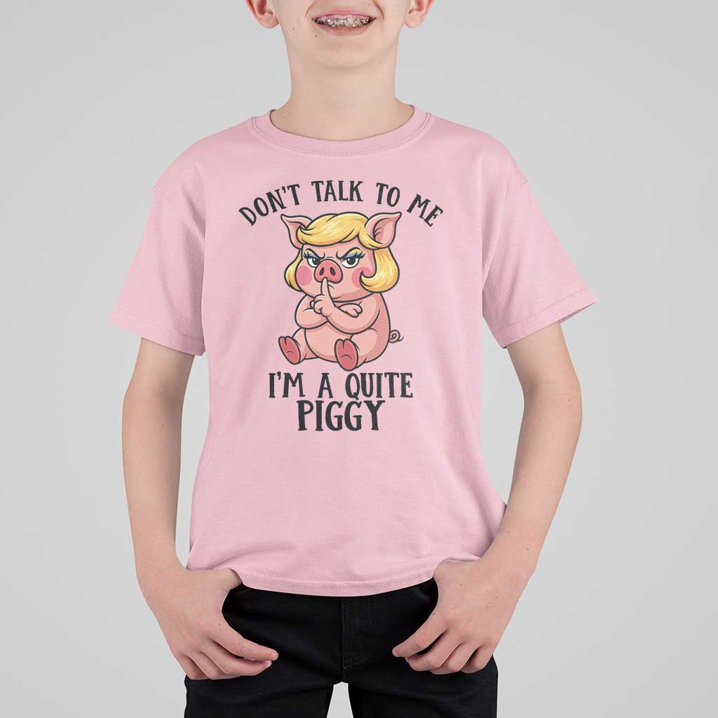Dont Talk To Me I Am A Quite Piggy T Shirt For Kid Funny Pig Political - Wonder Print Shop