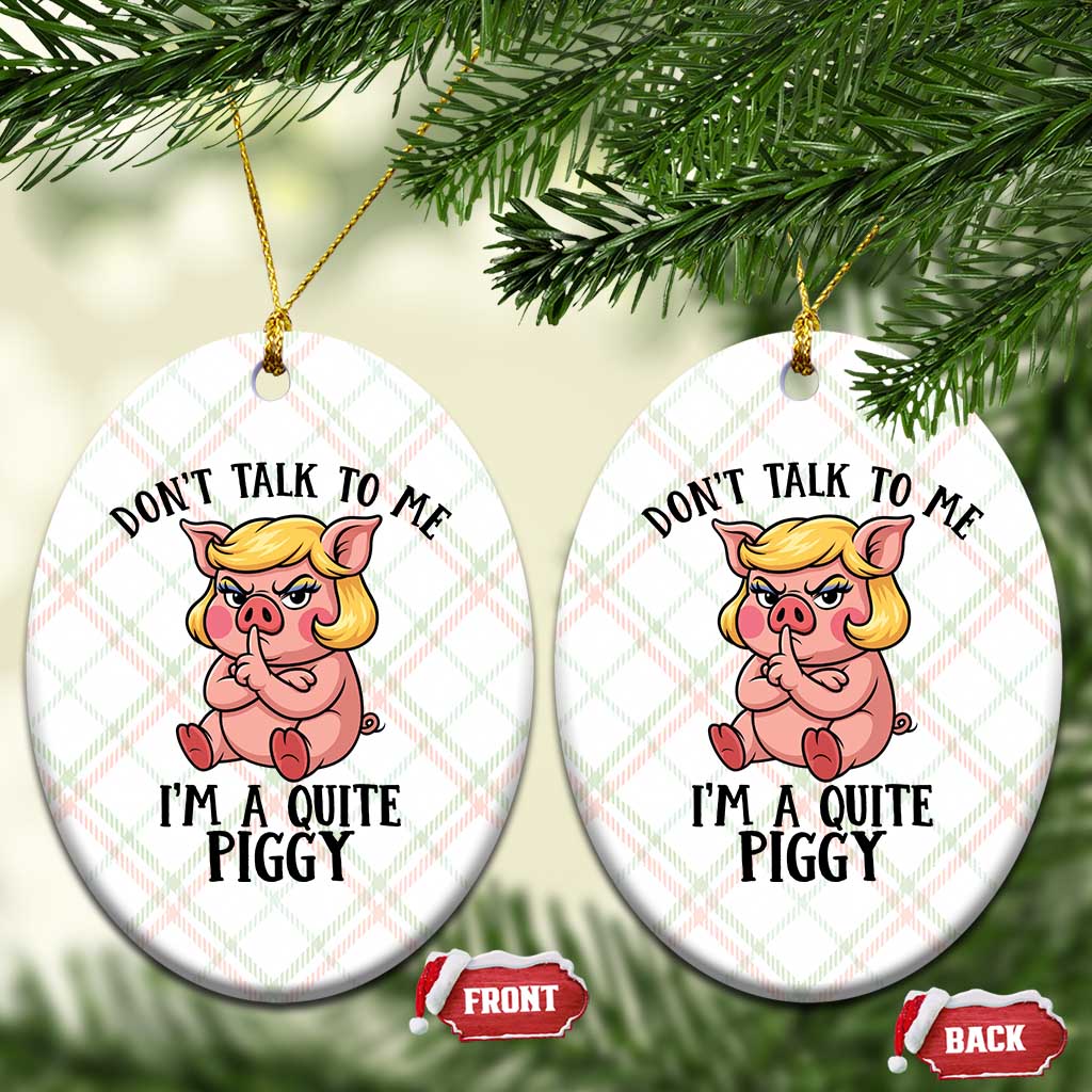 Dont Talk To Me I Am A Quite Piggy Ceramic Ornament Funny Pig Political - Wonder Print Shop
