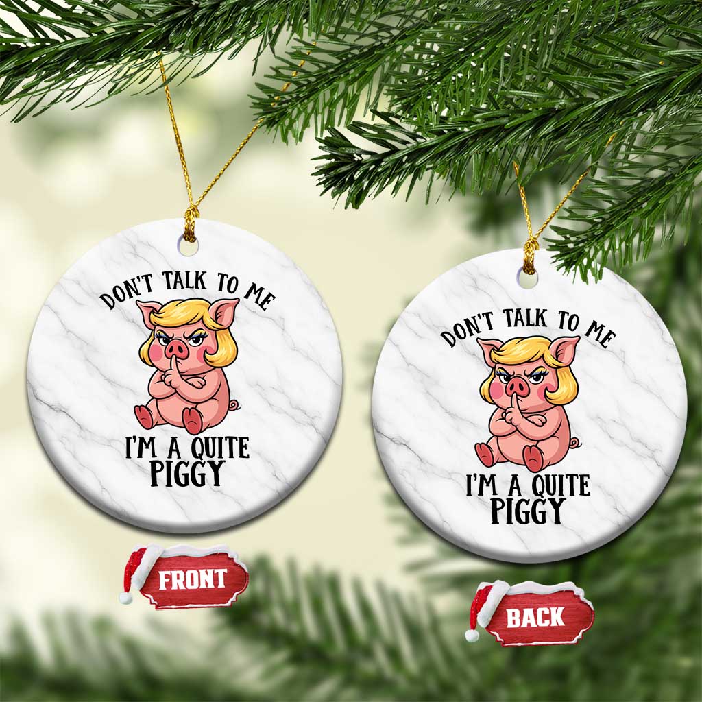 Dont Talk To Me I Am A Quite Piggy Ceramic Ornament Funny Pig Political - Wonder Print Shop