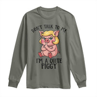 Dont Talk To Me I Am A Quite Piggy Long Sleeve Shirt Funny Pig Political - Wonder Print Shop