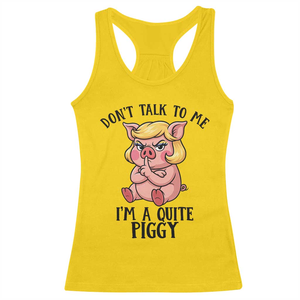 Dont Talk To Me I Am A Quite Piggy Racerback Tank Top Funny Pig Political - Wonder Print Shop