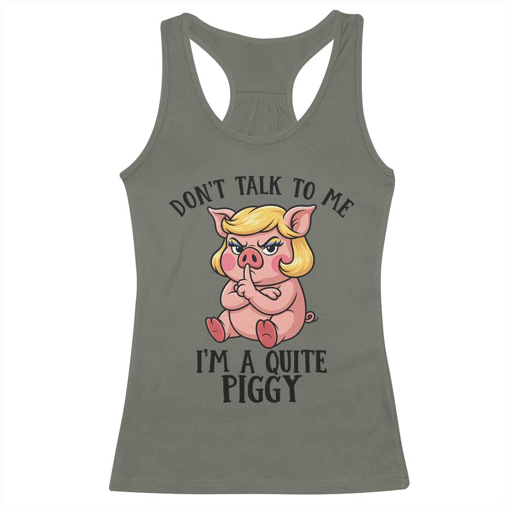 Dont Talk To Me I Am A Quite Piggy Racerback Tank Top Funny Pig Political - Wonder Print Shop
