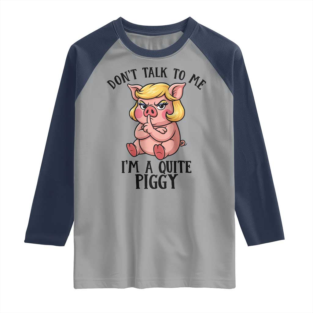Dont Talk To Me I Am A Quite Piggy Raglan Shirt Funny Pig Political - Wonder Print Shop