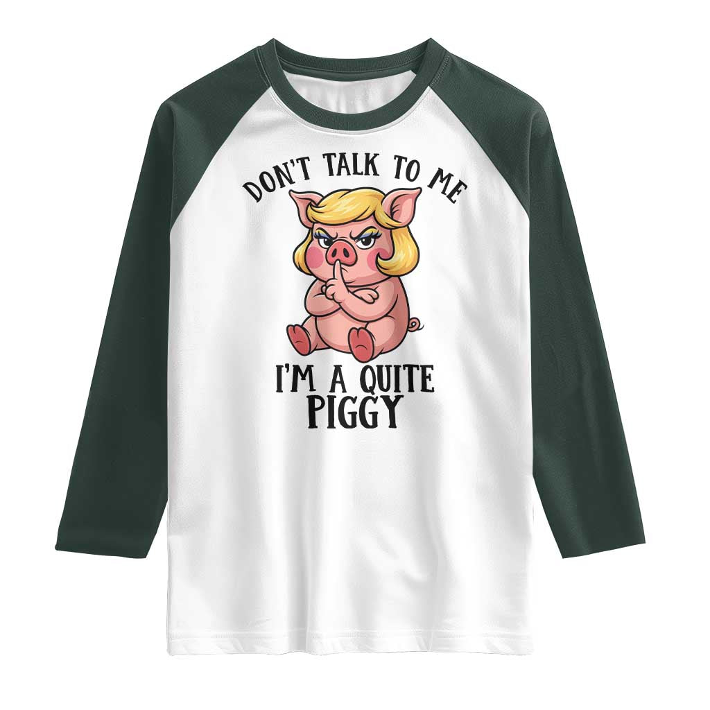 Dont Talk To Me I Am A Quite Piggy Raglan Shirt Funny Pig Political - Wonder Print Shop