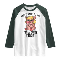 Dont Talk To Me I Am A Quite Piggy Raglan Shirt Funny Pig Political - Wonder Print Shop