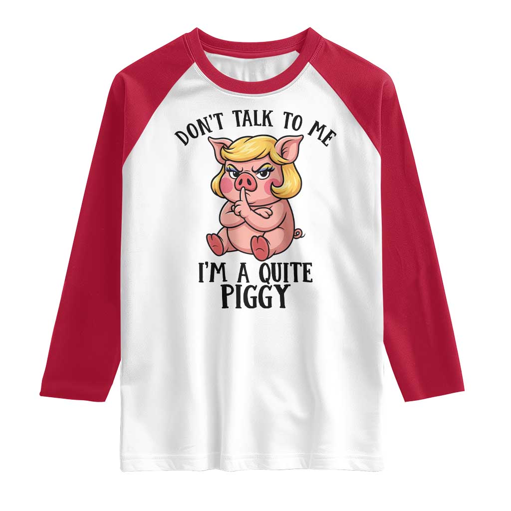 Dont Talk To Me I Am A Quite Piggy Raglan Shirt Funny Pig Political - Wonder Print Shop