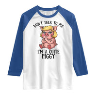 Dont Talk To Me I Am A Quite Piggy Raglan Shirt Funny Pig Political - Wonder Print Shop