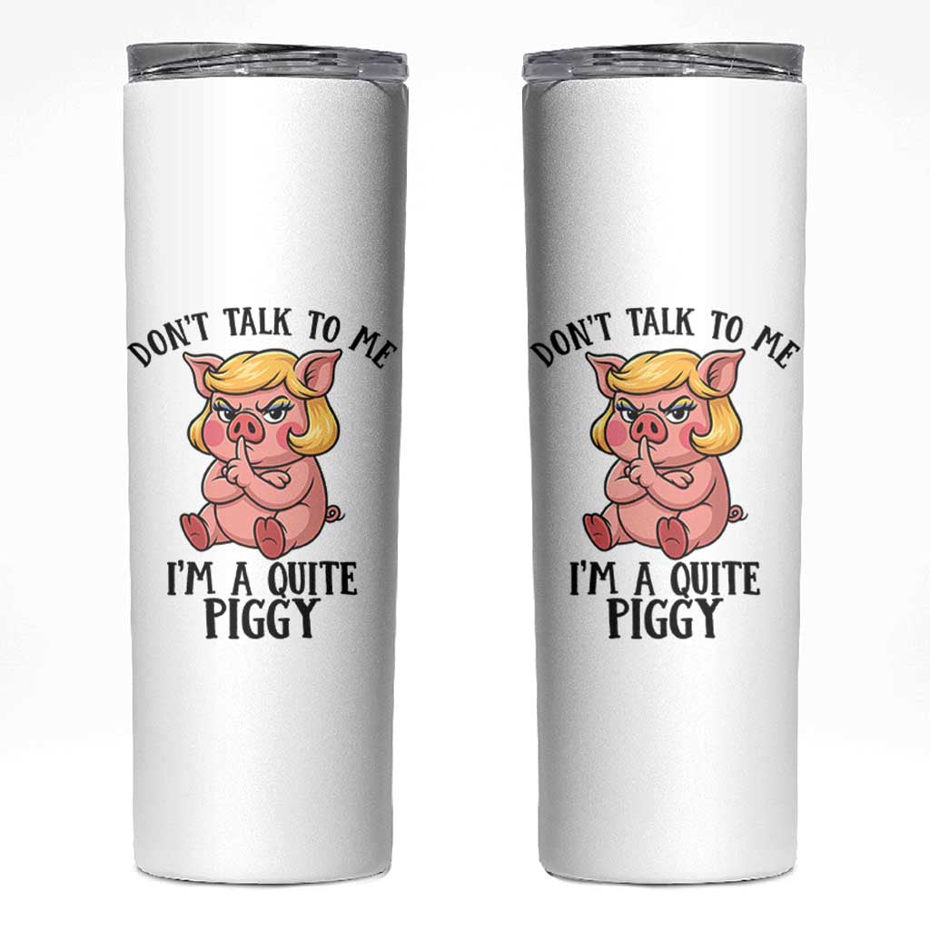 Dont Talk To Me I Am A Quite Piggy Skinny Tumbler Funny Pig Political - Wonder Print Shop