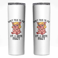 Dont Talk To Me I Am A Quite Piggy Skinny Tumbler Funny Pig Political - Wonder Print Shop