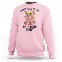 Dont Talk To Me I Am A Quite Piggy Sweatshirt Funny Pig Political - Wonder Print Shop