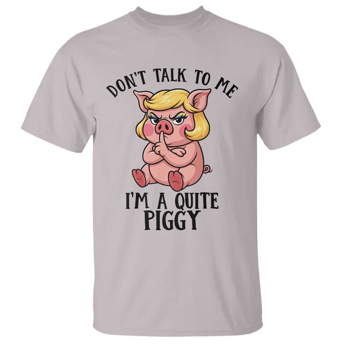 Dont Talk To Me I Am A Quite Piggy T Shirt Funny Pig Political - Wonder Print Shop