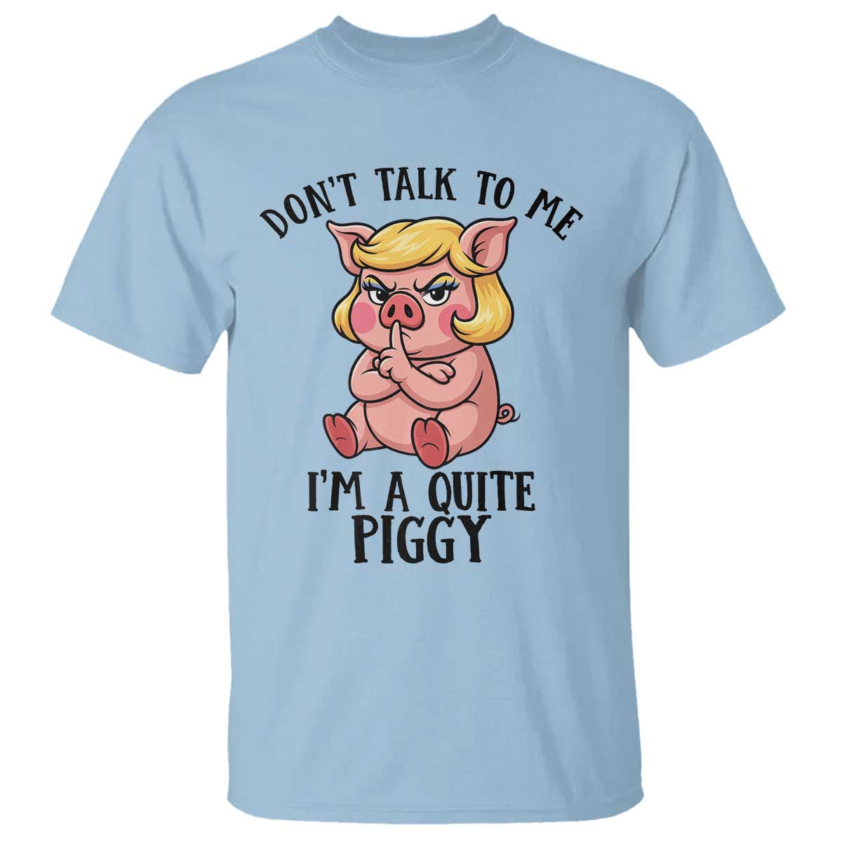 Dont Talk To Me I Am A Quite Piggy T Shirt Funny Pig Political - Wonder Print Shop