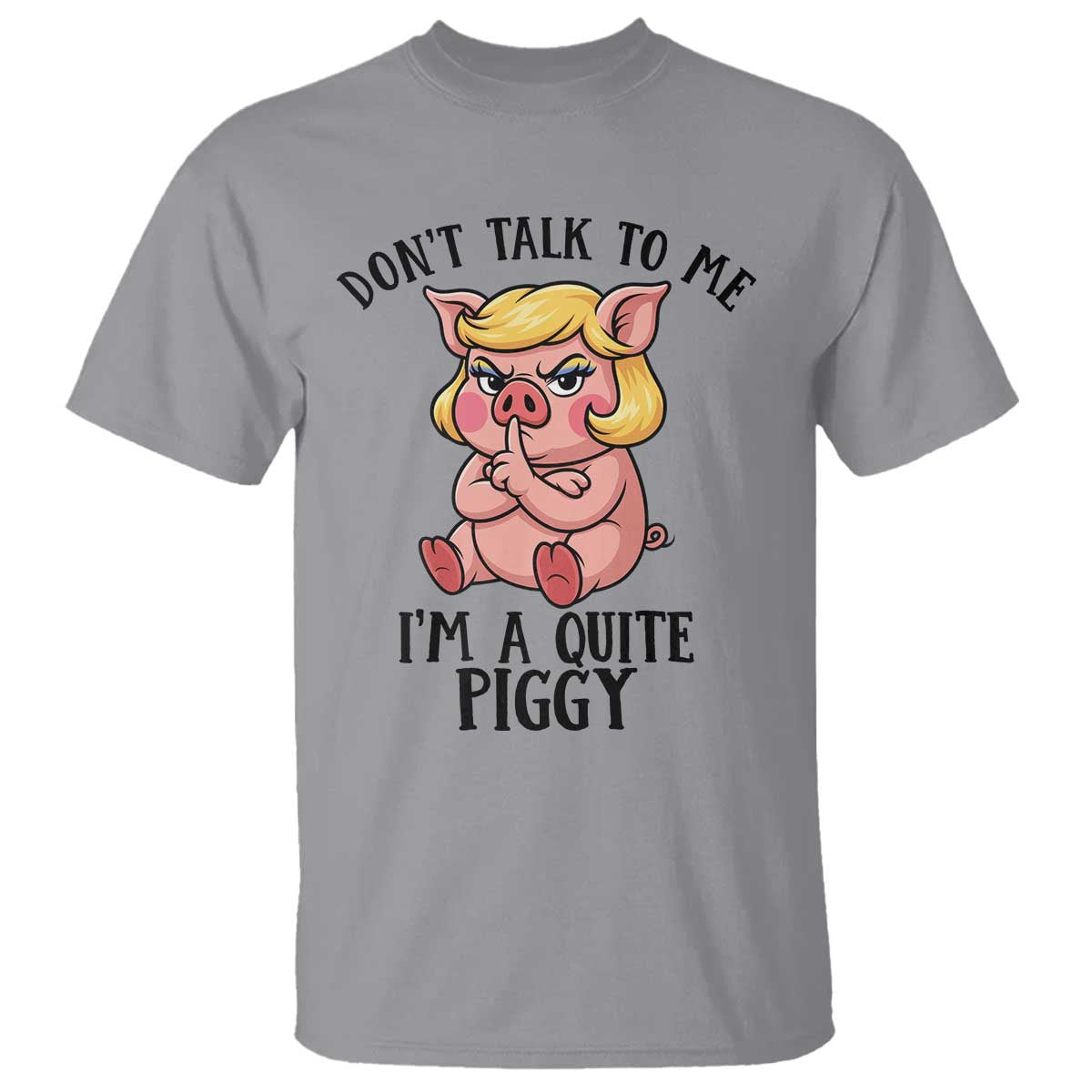 Dont Talk To Me I Am A Quite Piggy T Shirt Funny Pig Political - Wonder Print Shop