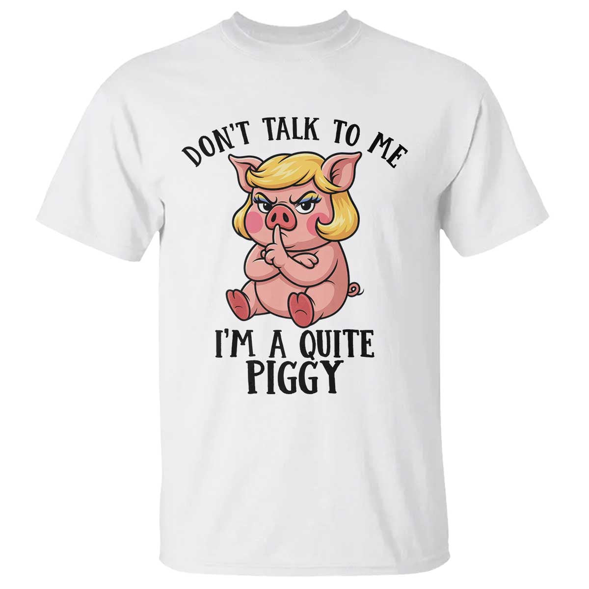 Dont Talk To Me I Am A Quite Piggy T Shirt Funny Pig Political - Wonder Print Shop