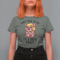 Dont Talk To Me I Am A Quite Piggy T Shirt For Women Funny Pig Political - Wonder Print Shop