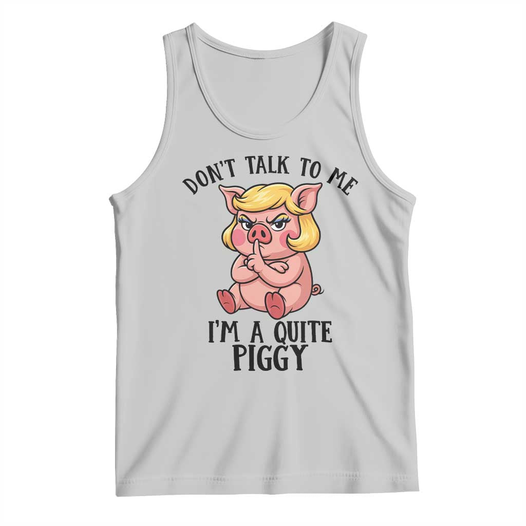 Dont Talk To Me I Am A Quite Piggy Tank Top Funny Pig Political - Wonder Print Shop