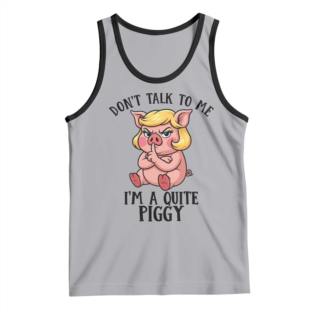 Dont Talk To Me I Am A Quite Piggy Tank Top Funny Pig Political - Wonder Print Shop