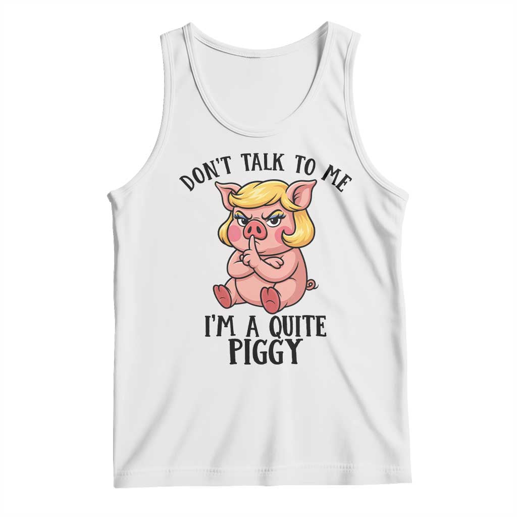 Dont Talk To Me I Am A Quite Piggy Tank Top Funny Pig Political - Wonder Print Shop