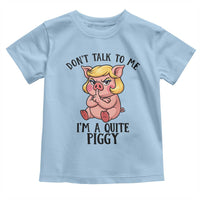 Dont Talk To Me I Am A Quite Piggy Toddler T Shirt Funny Pig Political - Wonder Print Shop