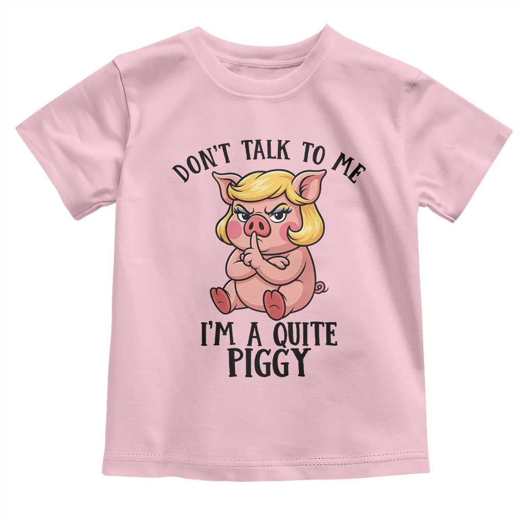 Dont Talk To Me I Am A Quite Piggy Toddler T Shirt Funny Pig Political - Wonder Print Shop