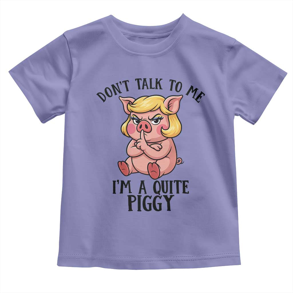 Dont Talk To Me I Am A Quite Piggy Toddler T Shirt Funny Pig Political - Wonder Print Shop