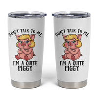 Dont Talk To Me I Am A Quite Piggy Tumbler Cup Funny Pig Political - Wonder Print Shop