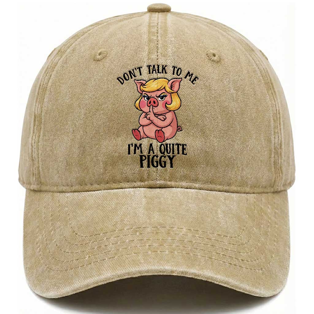 Dont Talk To Me I Am A Quite Piggy Washed Cotton Baseball Cap Funny Pig Political
