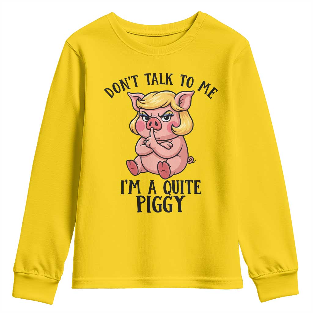 Dont Talk To Me I Am A Quite Piggy Youth Sweatshirt Funny Pig Political - Wonder Print Shop