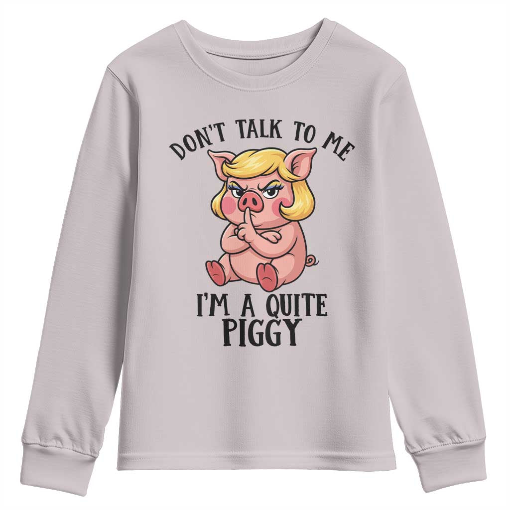 Dont Talk To Me I Am A Quite Piggy Youth Sweatshirt Funny Pig Political - Wonder Print Shop