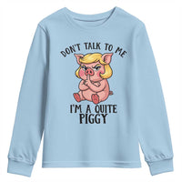Dont Talk To Me I Am A Quite Piggy Youth Sweatshirt Funny Pig Political - Wonder Print Shop