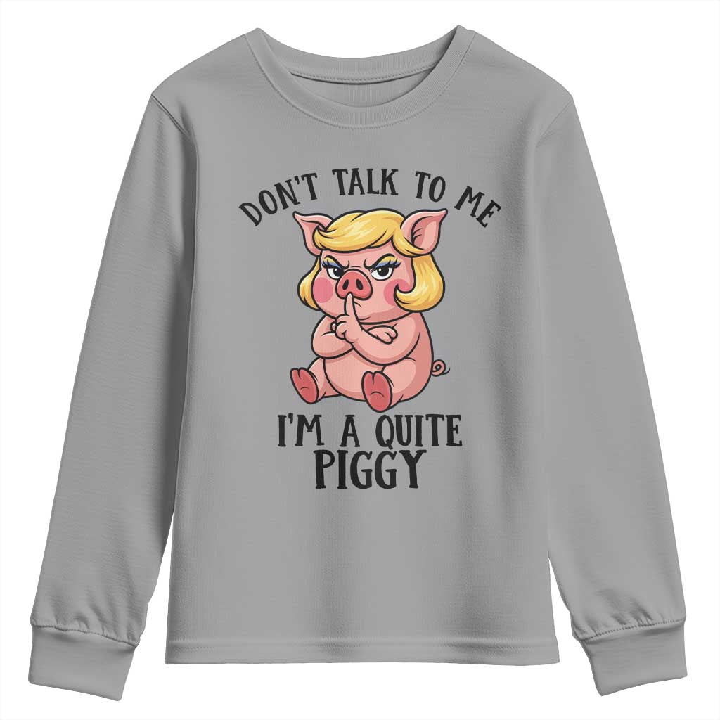 Dont Talk To Me I Am A Quite Piggy Youth Sweatshirt Funny Pig Political - Wonder Print Shop