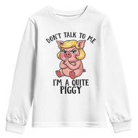 Dont Talk To Me I Am A Quite Piggy Youth Sweatshirt Funny Pig Political - Wonder Print Shop