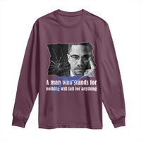 Malcolm X Quote Long Sleeve Shirt A Man Who Stands For Nothing Will Fall - Wonder Print Shop