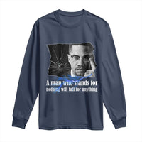 Malcolm X Quote Long Sleeve Shirt A Man Who Stands For Nothing Will Fall - Wonder Print Shop