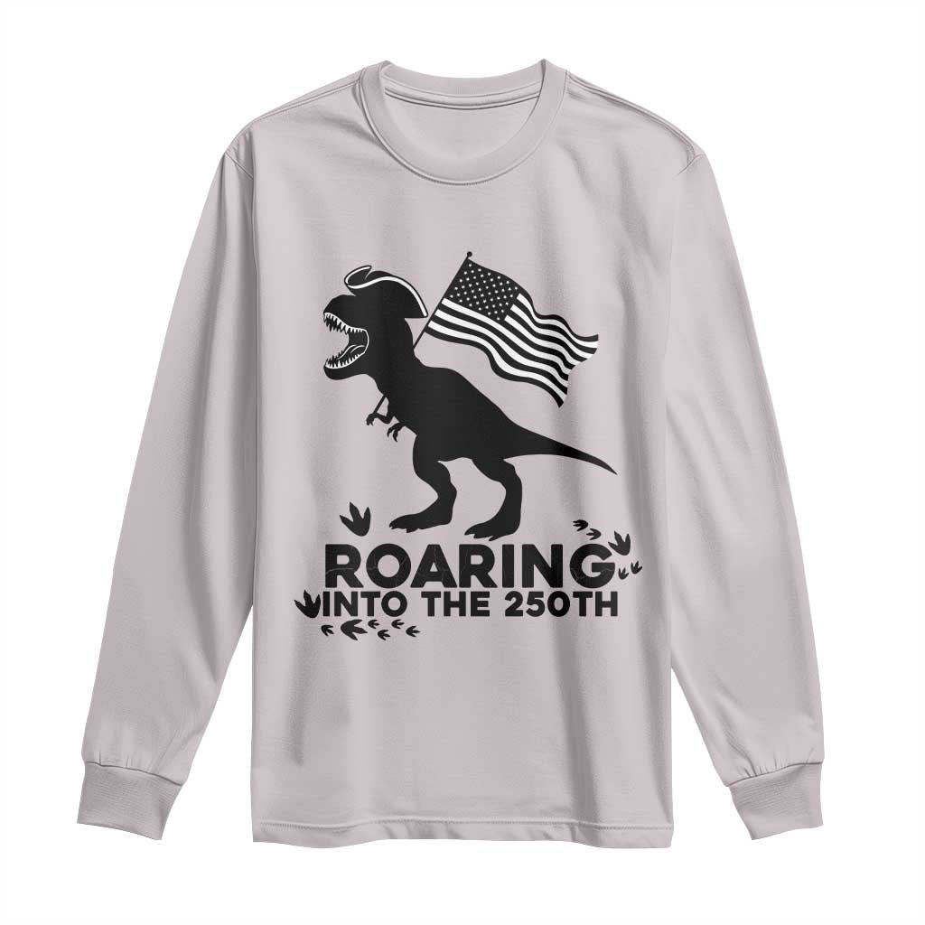 Funny Patriotic Dinosaur Long Sleeve Shirt Roaring Into The 250th Anniversary
