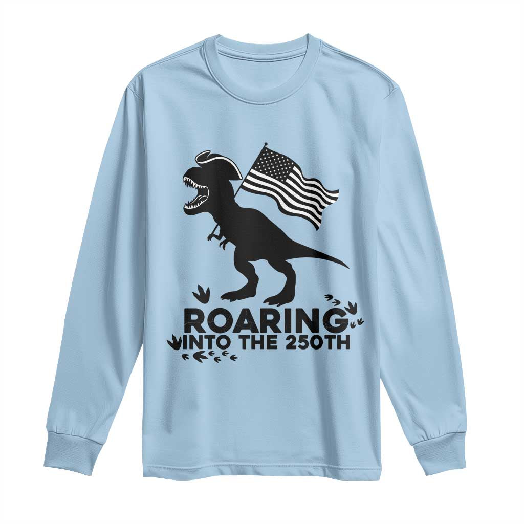 Funny Patriotic Dinosaur Long Sleeve Shirt Roaring Into The 250th Anniversary