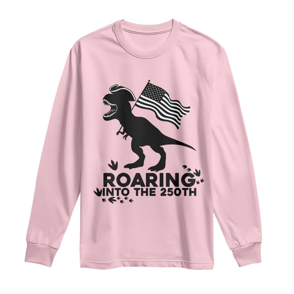 Funny Patriotic Dinosaur Long Sleeve Shirt Roaring Into The 250th Anniversary