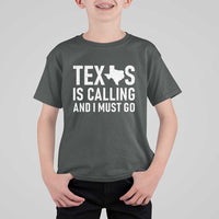 Texas Is Calling And I Must Go T Shirt For Kid Southern Texan Pride