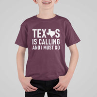 Texas Is Calling And I Must Go T Shirt For Kid Southern Texan Pride