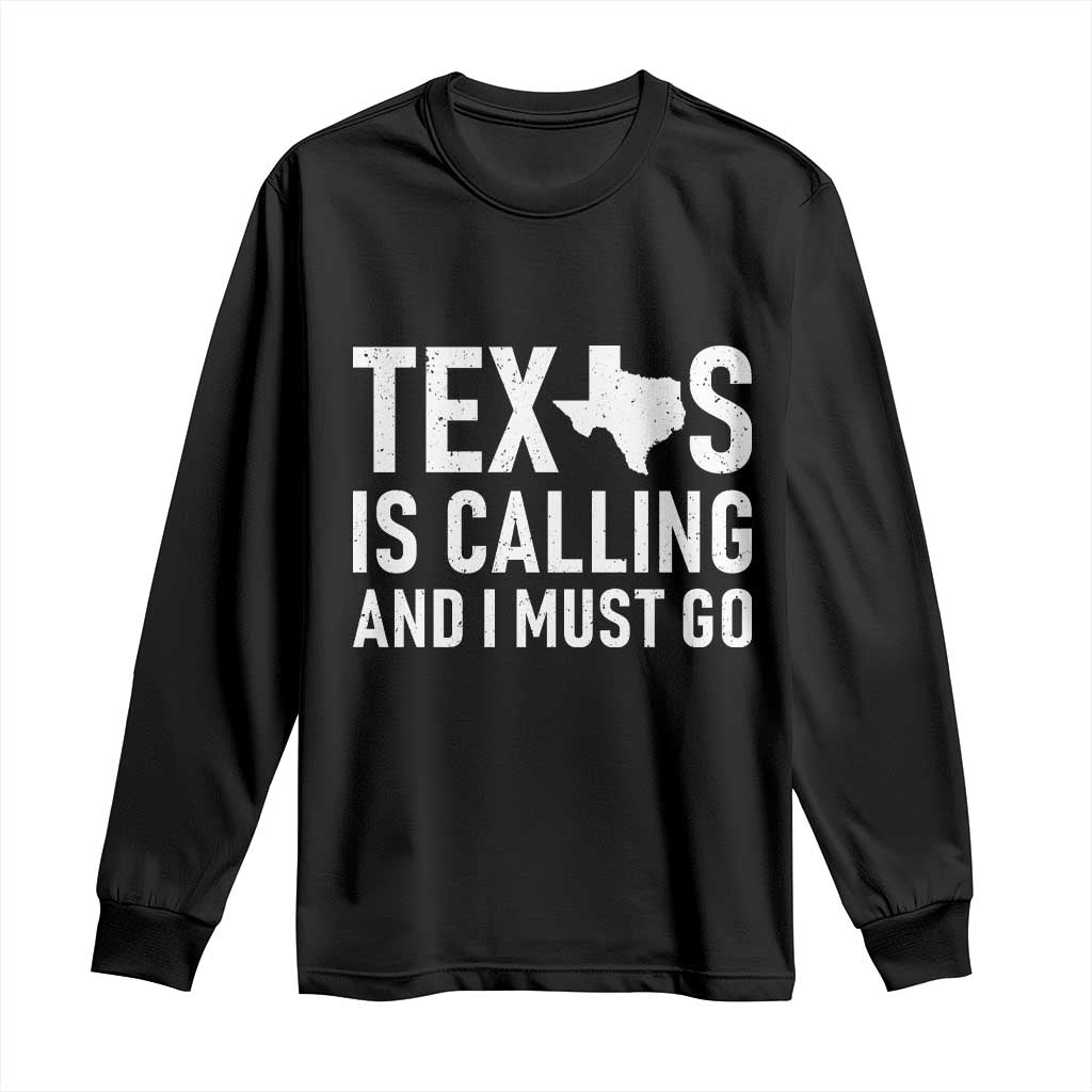 Texas Is Calling And I Must Go Long Sleeve Shirt Southern Texan Pride
